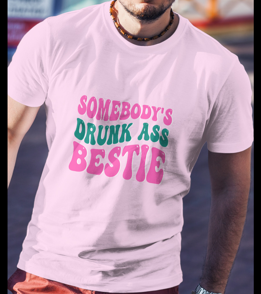 SOMEBODY'S DRUNK ASS BESTIE T-Shirt