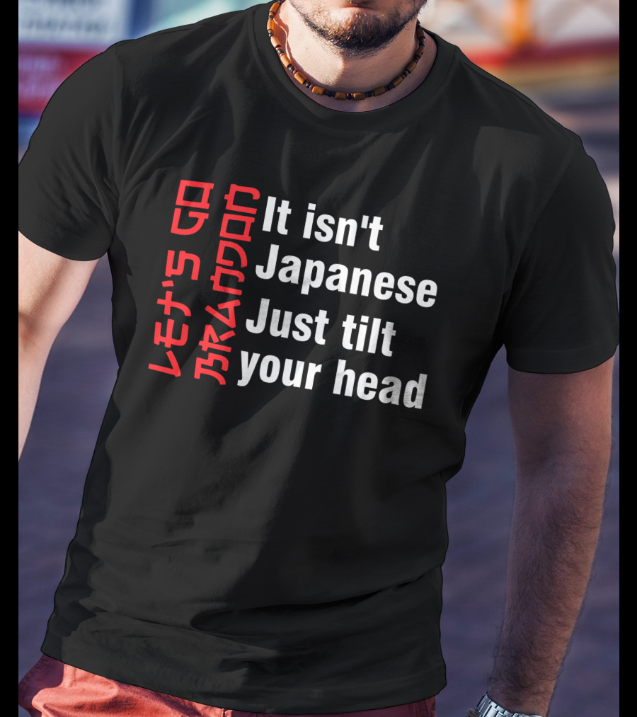 Let's Go Brandon It Isn't Japanese Just Tilt Your Head T-Shirt