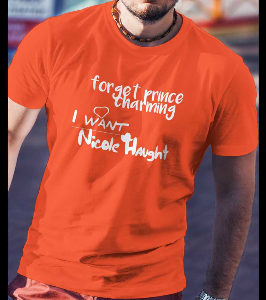 Forget Prince Charming I Love Nicole Haught T-Shirt