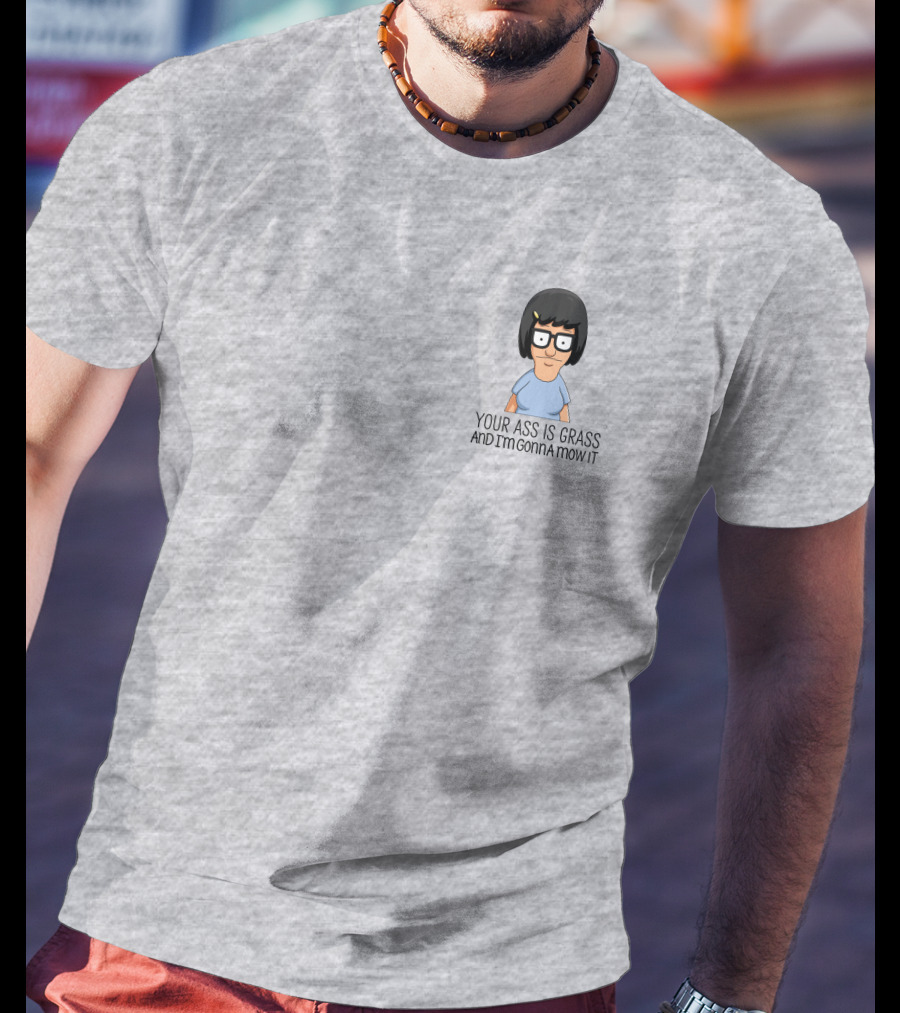 Tina Belcher Bob’s Burgers Your Ass Is Grass And I’m Gonna Mow It T-Shirt
