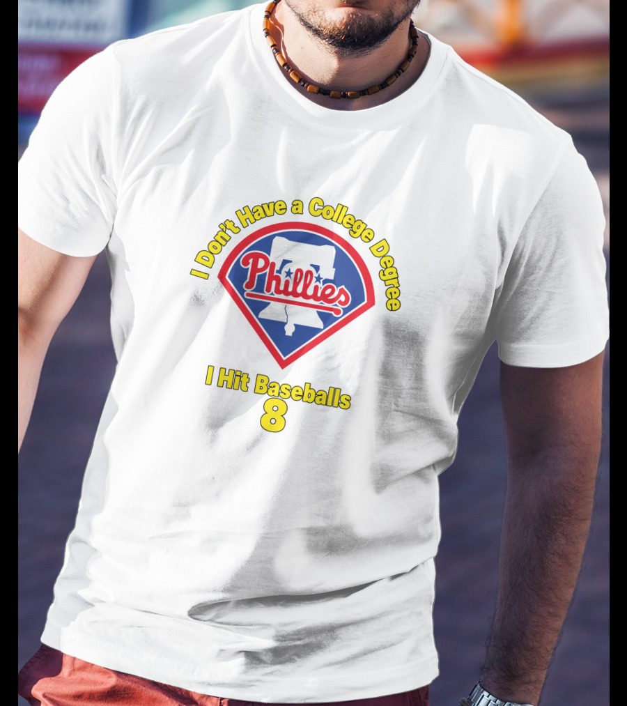 Philadelphia Phillies I Don't Have A College Degree I Hit Baseballs 8 T-Shirt
