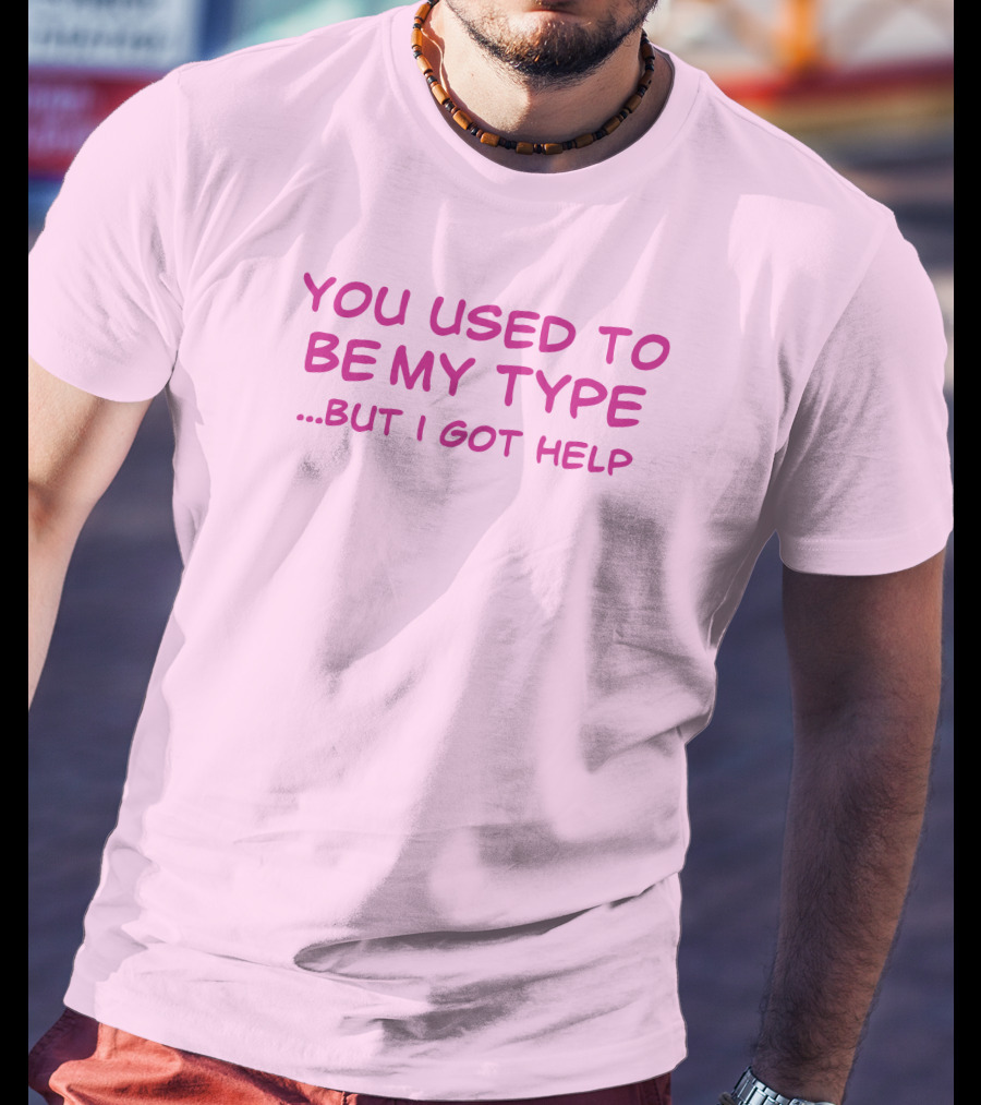 You Used To Be My Type But I Got Help Bold Pink T-Shirt