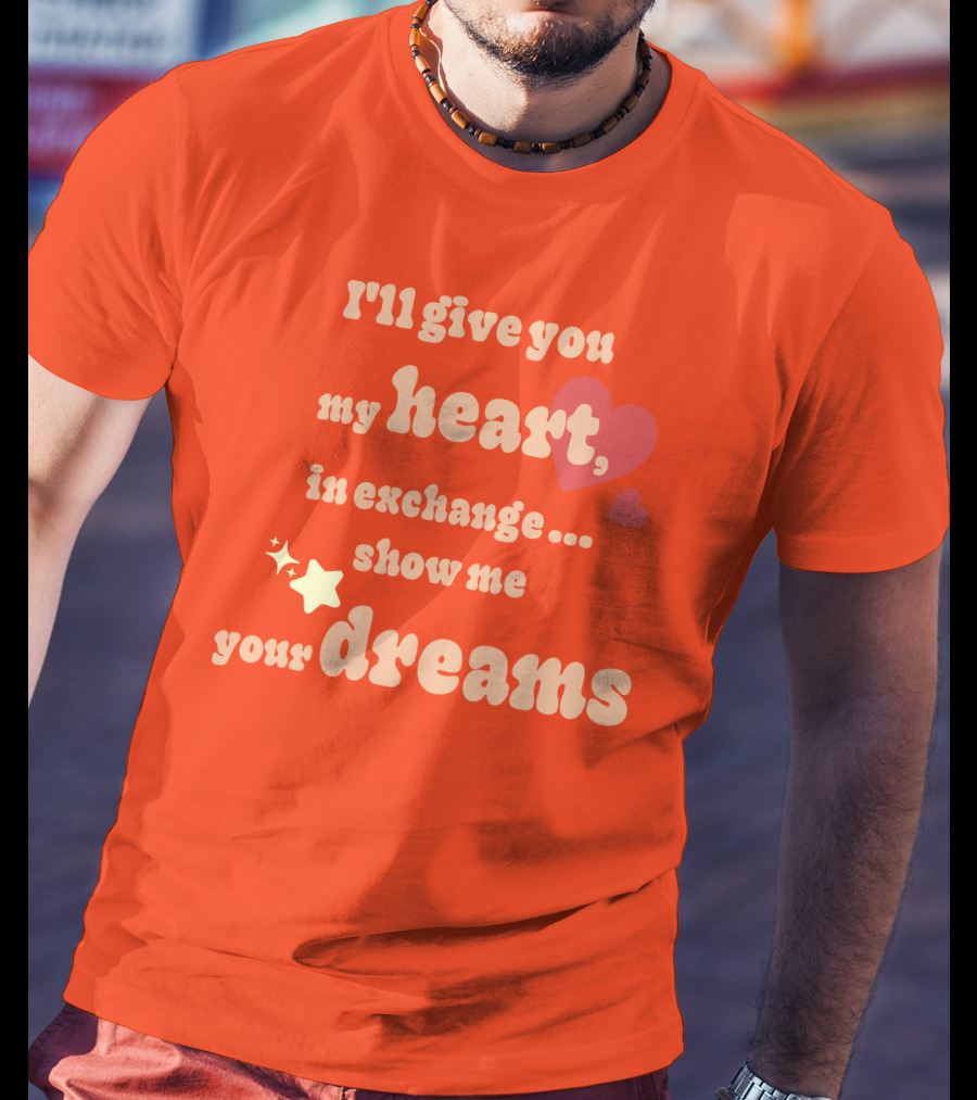 I'll Give You My Heart In Exchange Show Me Your Dreams Hearts And Stars T-Shirt