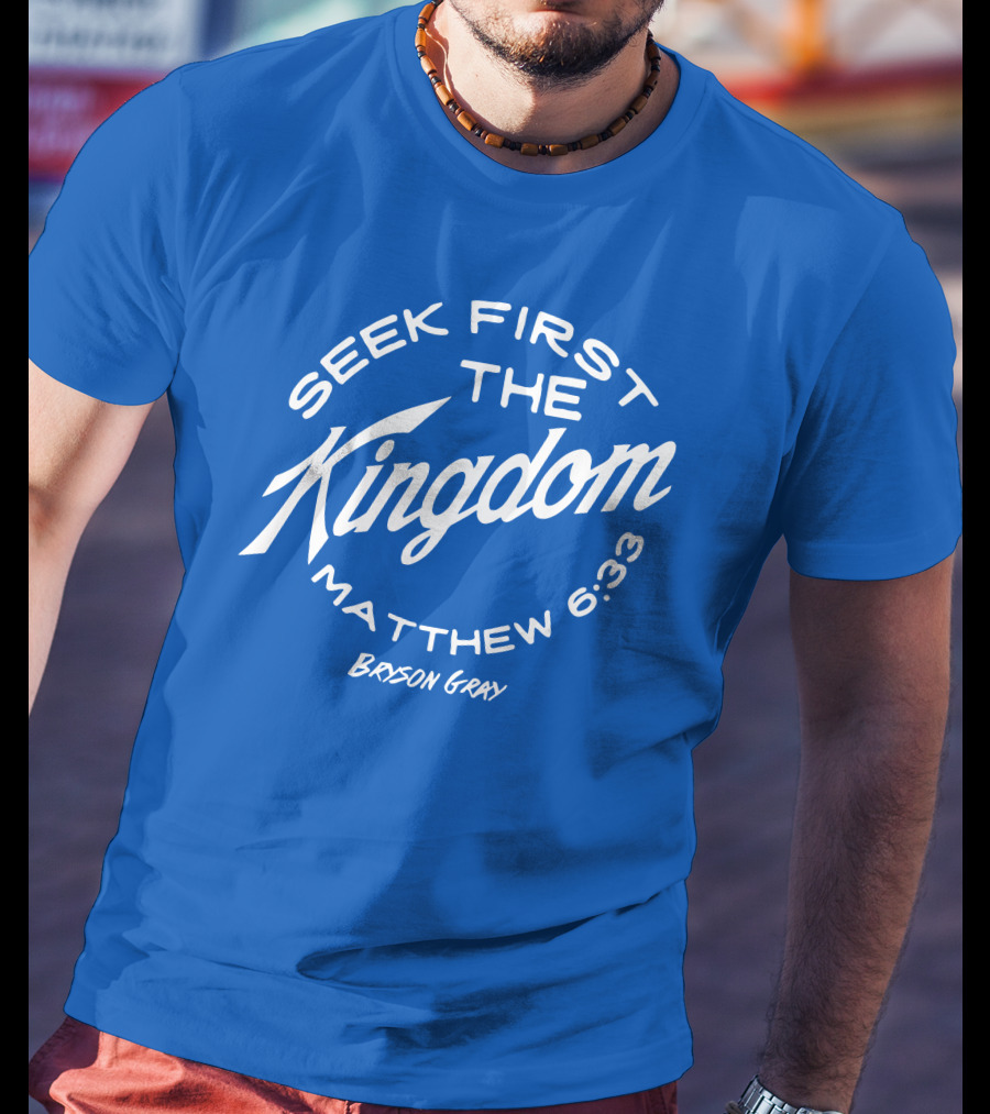 Bryson Gray Seek First The Kingdom Matthew 6:33 T-Shirt
