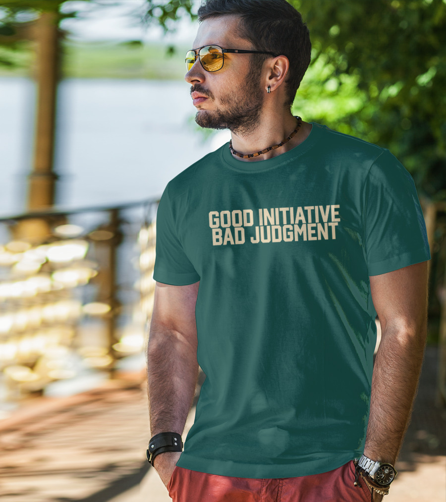 Good Initiative Bad Judgment Popular Internet Phrase T-Shirt