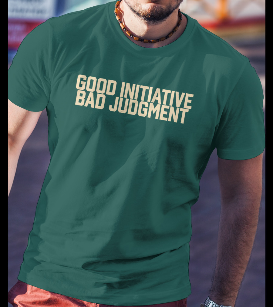 Good Initiative Bad Judgment Popular Internet Phrase T-Shirt