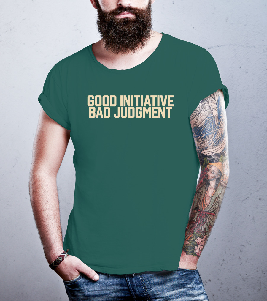 Good Initiative Bad Judgment Popular Internet Phrase T-Shirt
