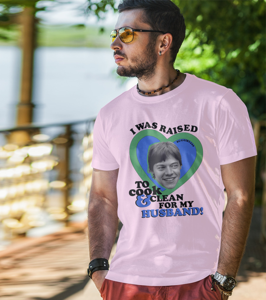 I Was Raised To Cook And Clean For My Husband Heart BugGirl200 T-Shirt