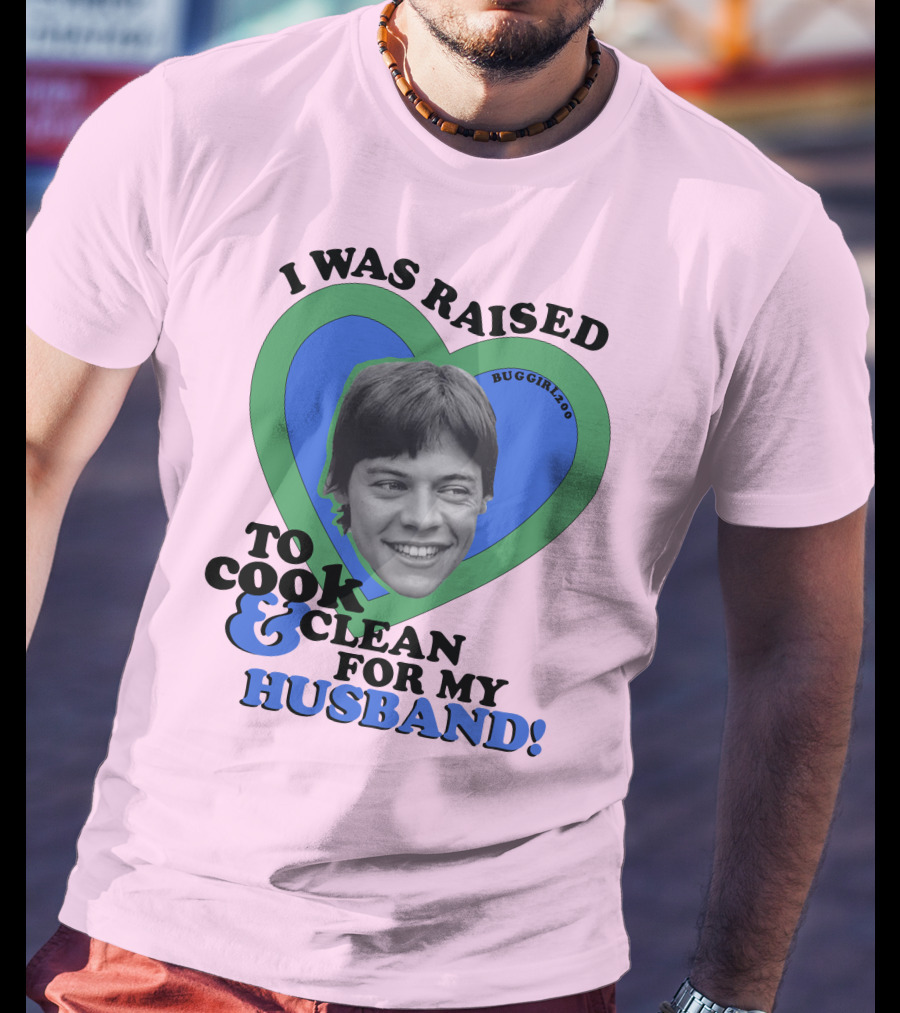 I Was Raised To Cook And Clean For My Husband Heart BugGirl200 T-Shirt