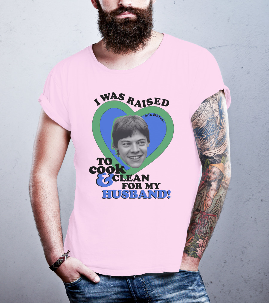 I Was Raised To Cook And Clean For My Husband Heart BugGirl200 T-Shirt