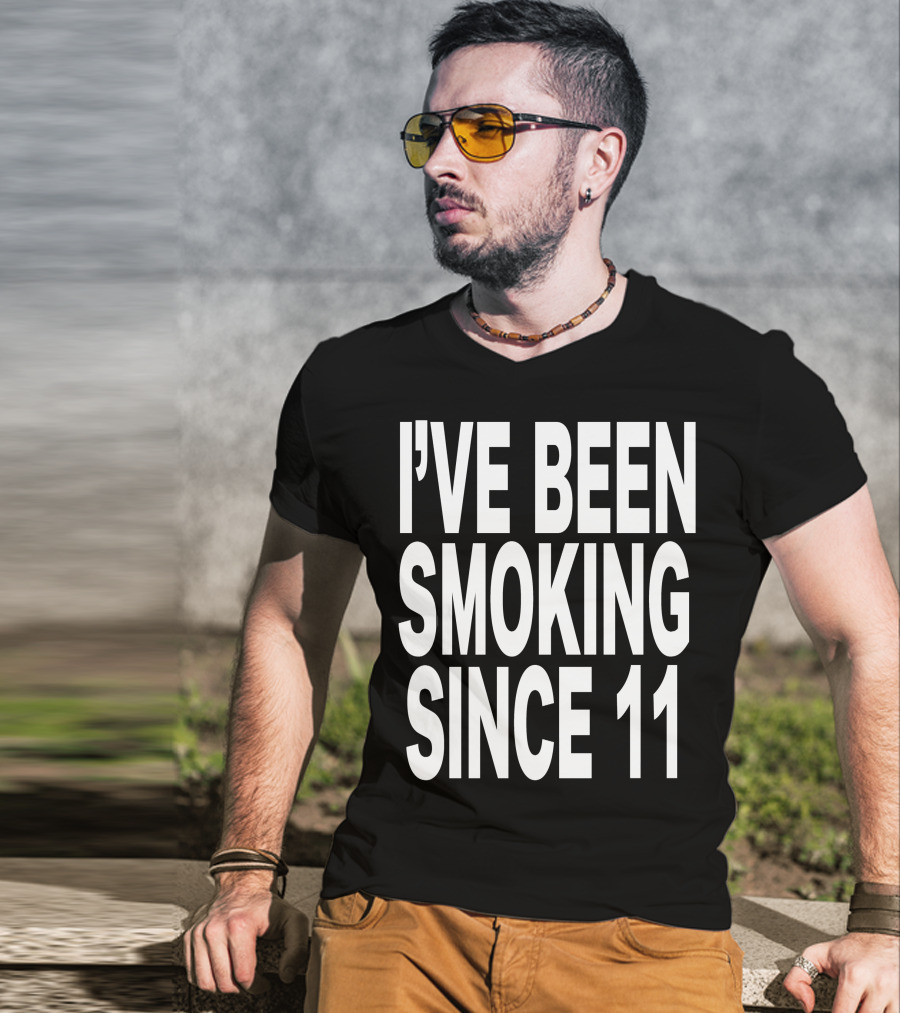 I'VE BEEN SMOKING SINCE 11 T-Shirt