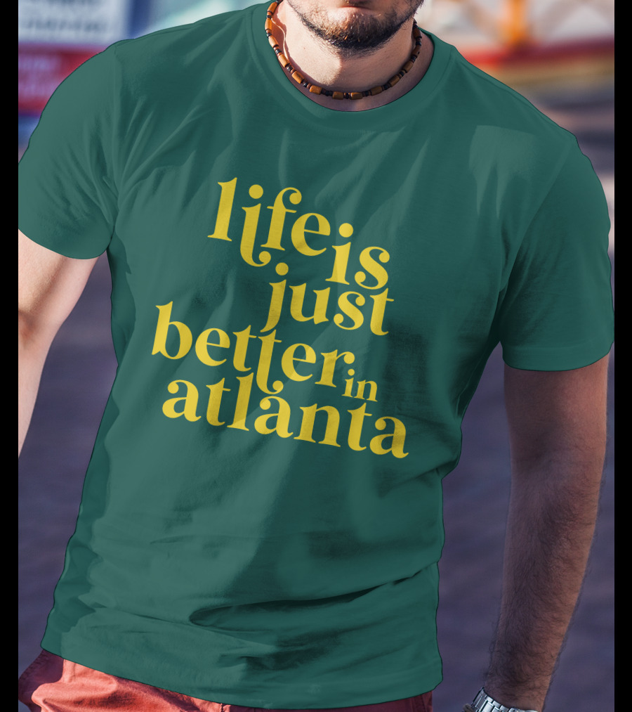 Life Is Just Better In Atlanta T-Shirt