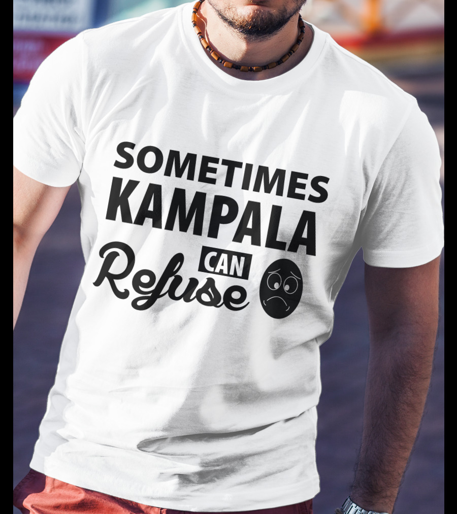Sometimes Kampala Can Refuse Sad Face T-Shirt