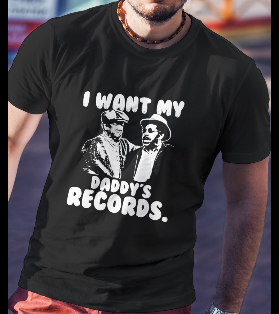 Sanford And Son I Want My Daddy's Records Retro TV Show Iconic Scene T-Shirt