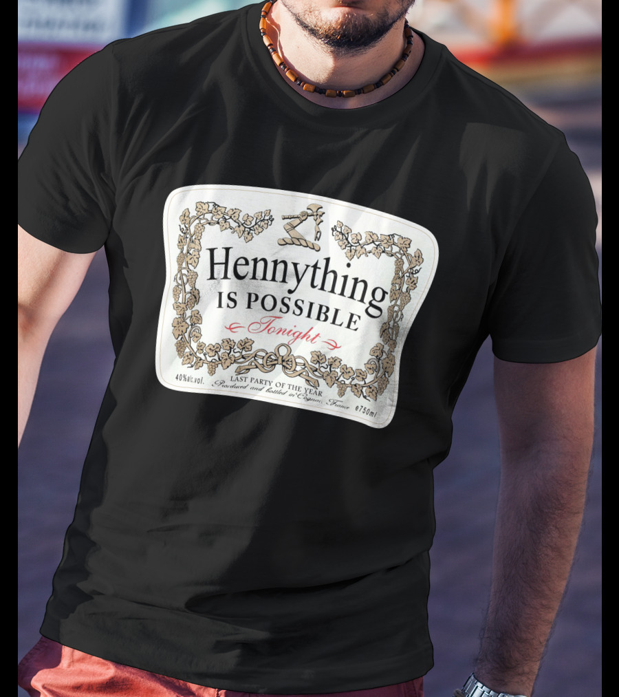 Hennything Is Possible Tonight Last Party Of The Year Label T-Shirt