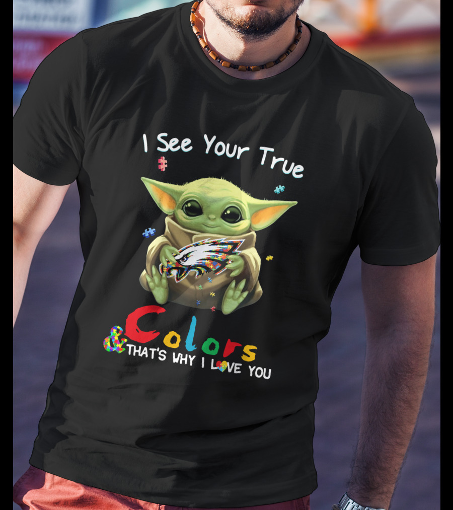 I See Your True Colors Baby Yoda Philadelphia Eagles That's Why I Love You T-Shirt