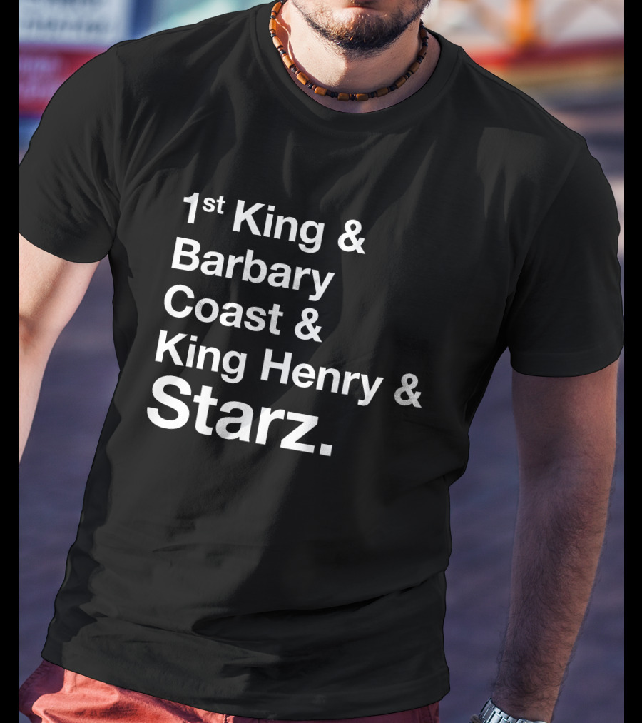 1st King And Barbary Coast And King Henry And Starz T-Shirt