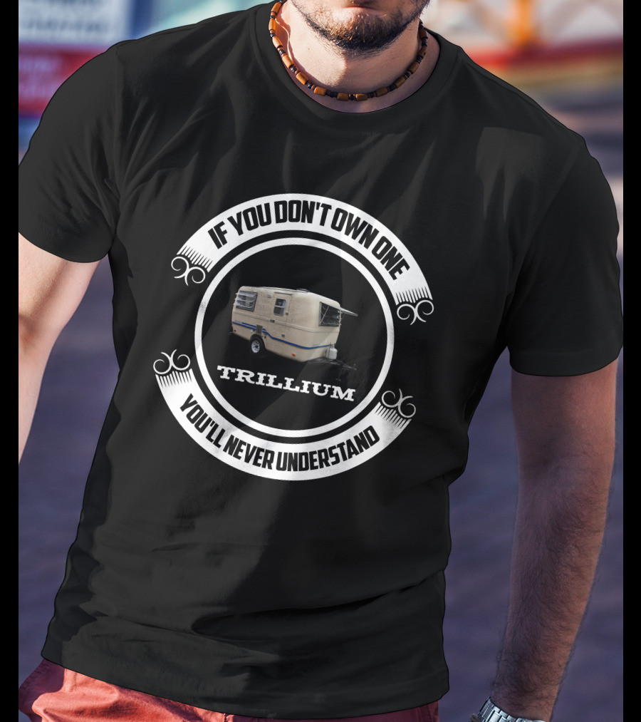 TRILLIUM If You Don't Own One You'll Never Understand T-Shirt