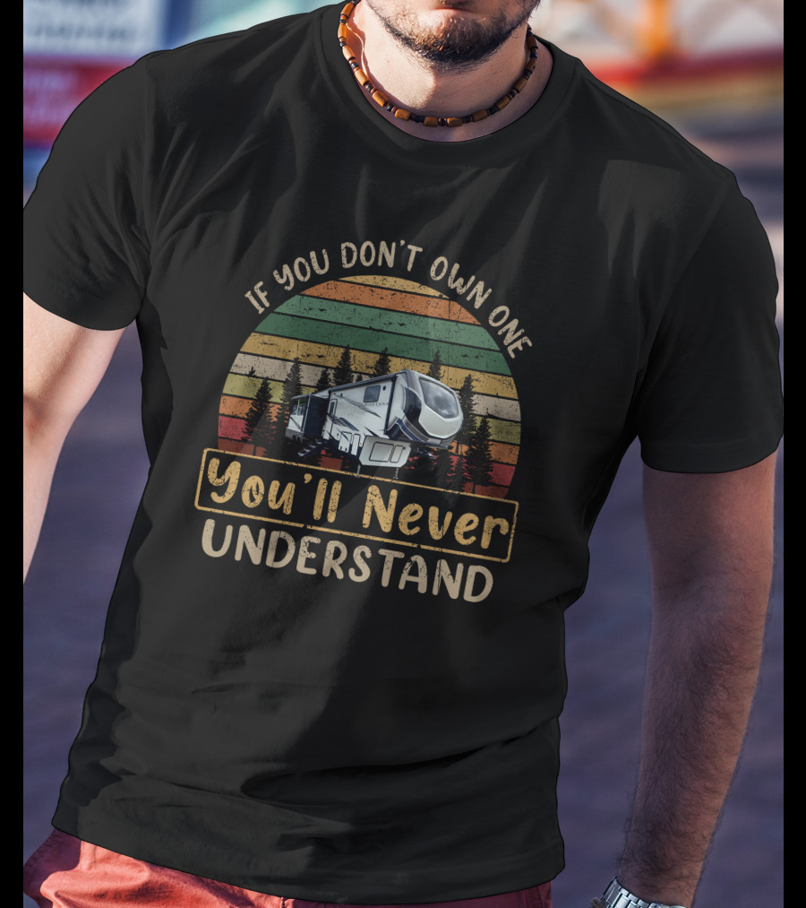 If You Don’t Own One You'll Never Understand Keystone Montana HC 294RL T-Shirt