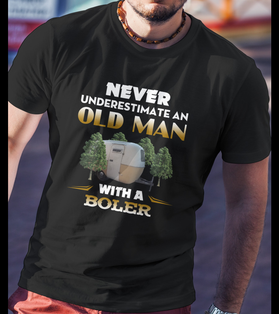 NEVER UNDERESTIMATE AN OLD MAN WITH A BOLER T-Shirt