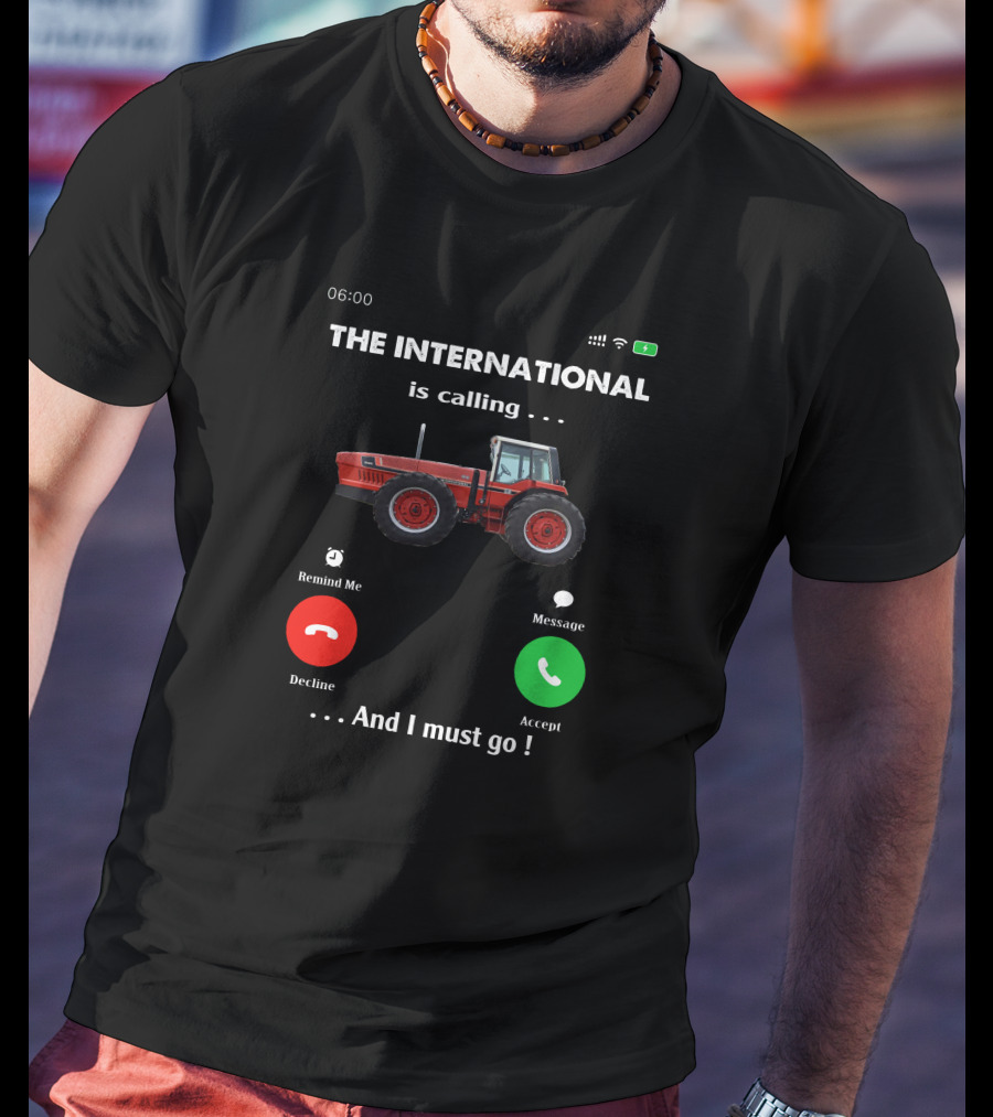 THE INTERNATIONAL IS CALLING AND I MUST GO IH 3588 T-Shirt
