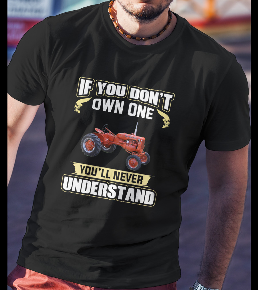 If You Don't Own One Allis Chalmers CA Tractor You'll Never Understand T-Shirt