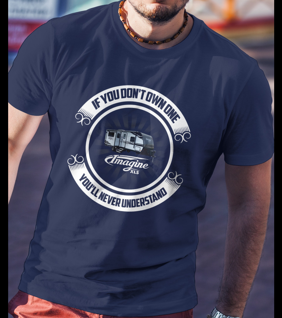 IF YOU DON'T OWN ONE YOU'LL NEVER UNDERSTAND IMAGINE XLS 22RBE T-Shirt