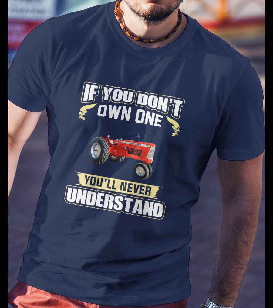 Allis Chalmers D-19 If You Don't Own One You'll Never Understand T-Shirt