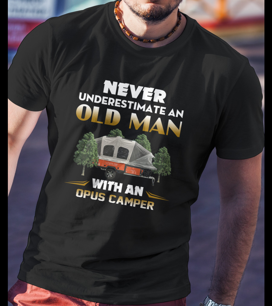 Never Underestimate An Old Man With An Opus Camper T-Shirt