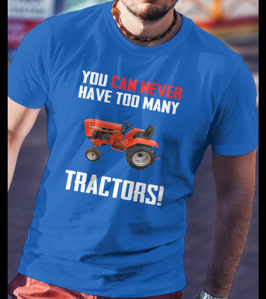 You Can Never Have Too Many Ingersoll Tractors T-Shirt