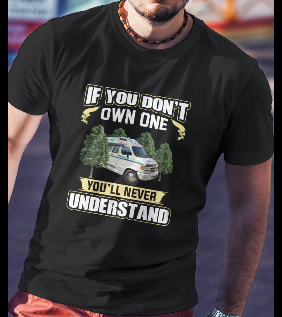 If You Don't Own One You'll Never Understand Van Life Freedom Adventure T-Shirt