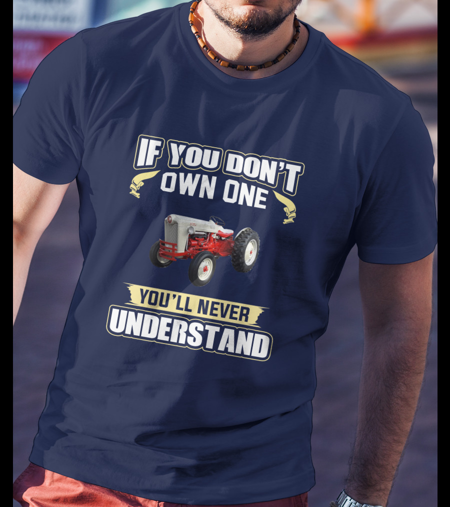 If You Don't Own One You'll Never Understand Ford Jubilee T-Shirt