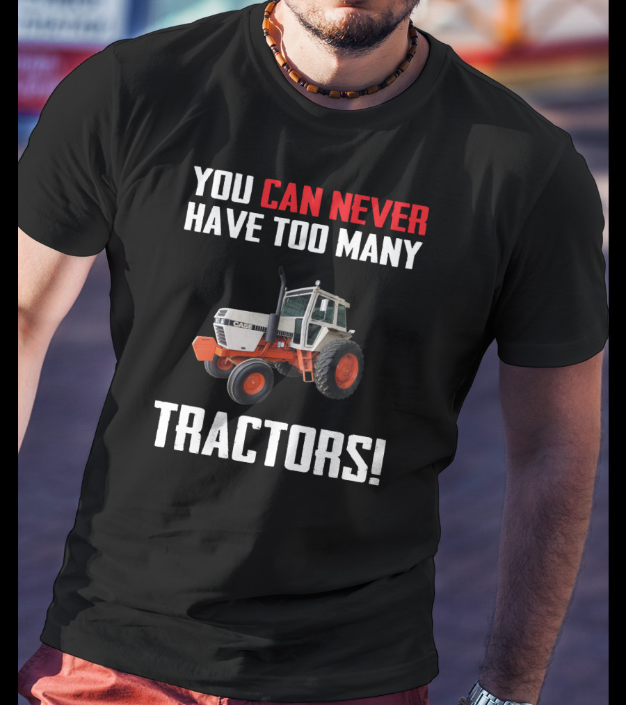 You Can Never Have Too Many J.I. Case Tractors T-Shirt