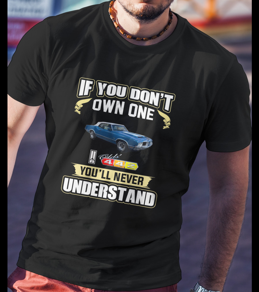 If You Don't Own One Oldsmobile 442 You'll Never Understand T-Shirt