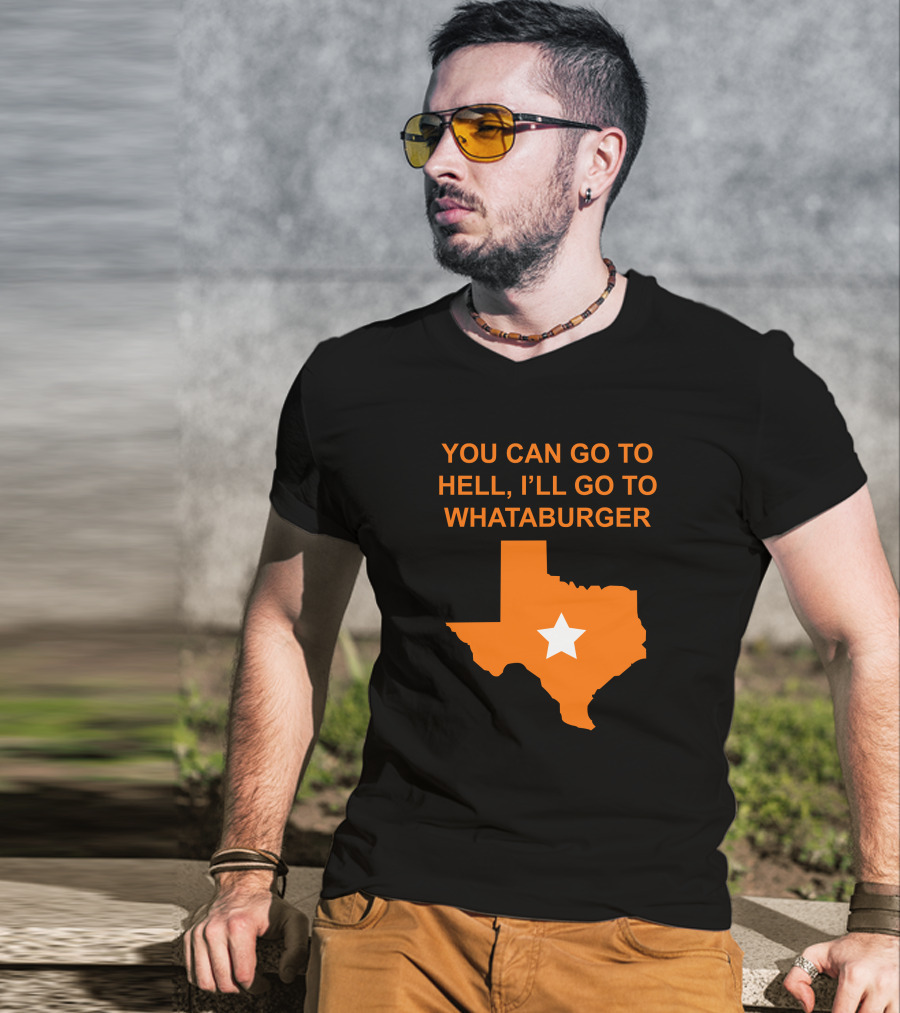 You Can Go To Hell I'll Go To Whataburger Texas Star T-Shirt