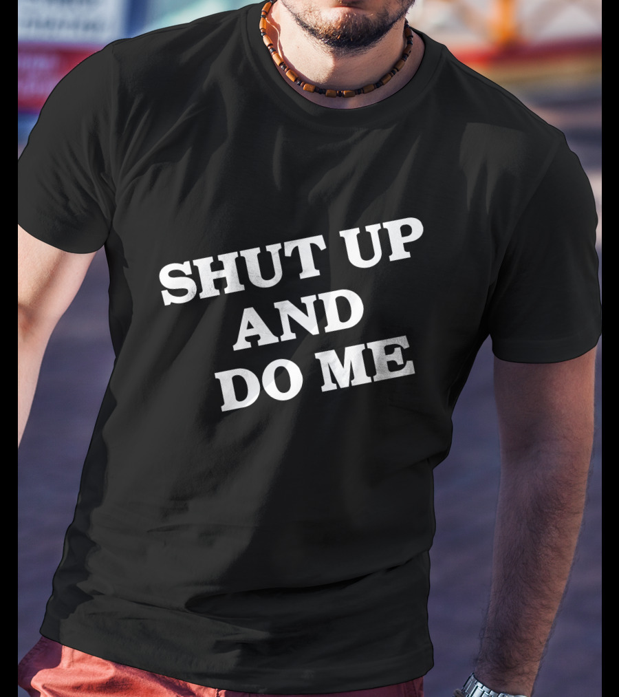 Shut Up And Do ME T-Shirt
