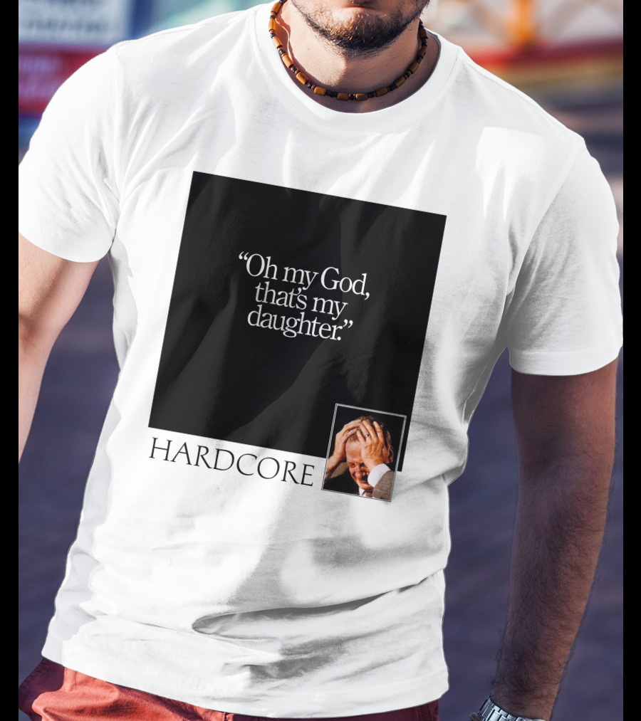Oh My God That's My Daughter Hardcore T-Shirt