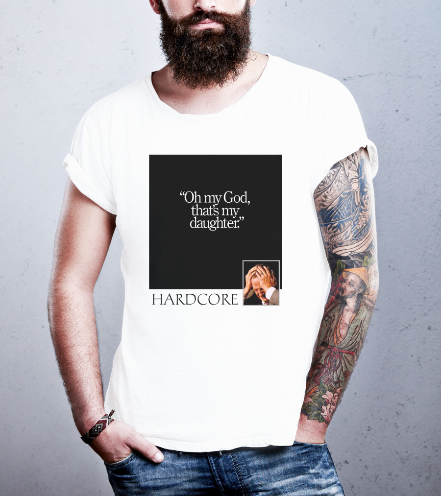 Oh My God That's My Daughter Hardcore T-Shirt