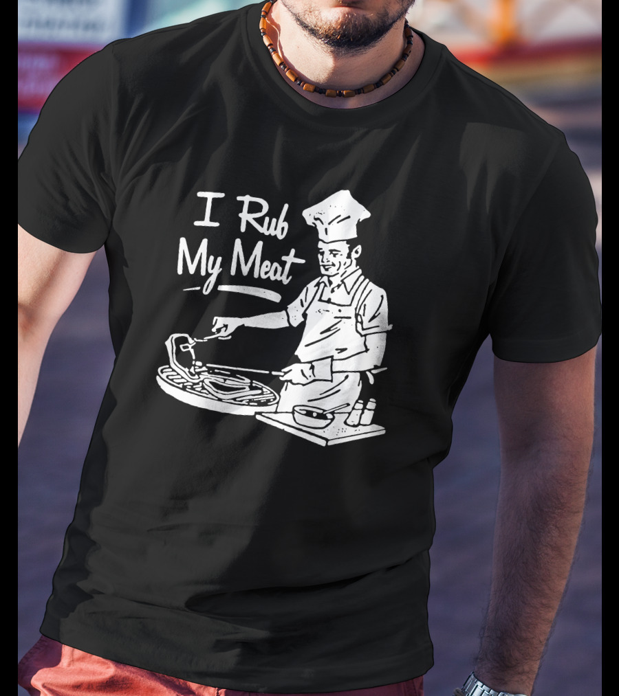 I Rub My Meat Chef Preparing Barbecue Cooking Humorous Phrase T-Shirt
