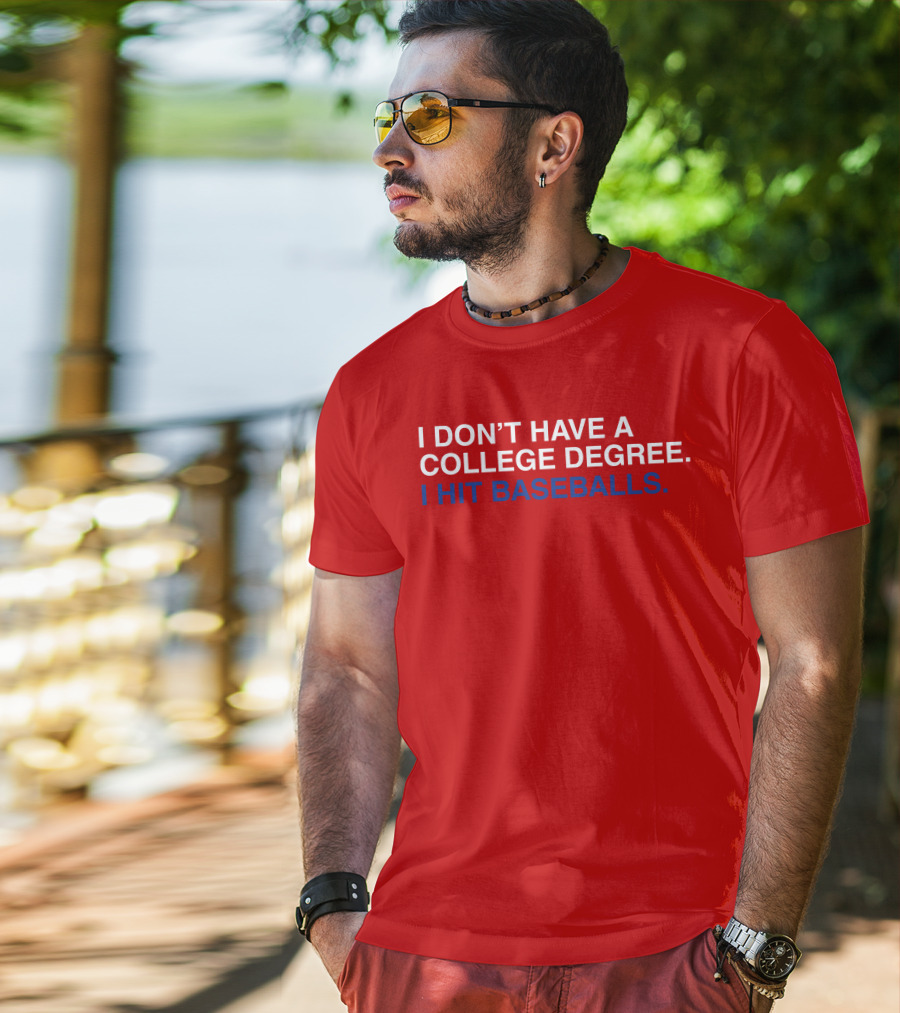 I Don't Have A College Degree I Hit Baseballs T-Shirt