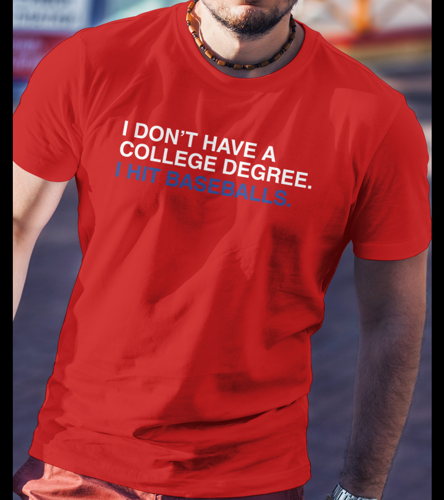 I Don't Have A College Degree I Hit Baseballs T-Shirt