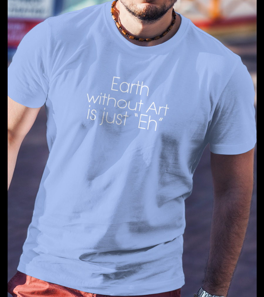 Artnome Quote Earth Without Art Is Just Eh Beeple T-Shirt