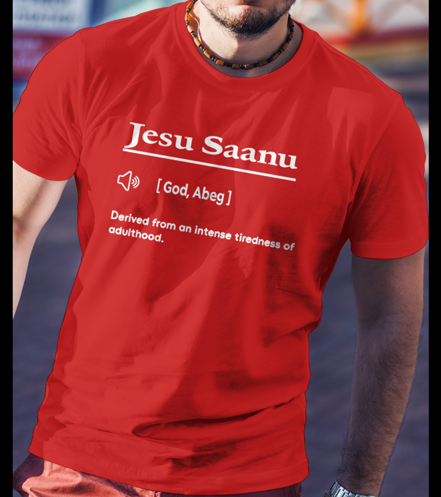 Jesu Saanu God Abeg Intense Tiredness Of Adulthood Definition T-Shirt