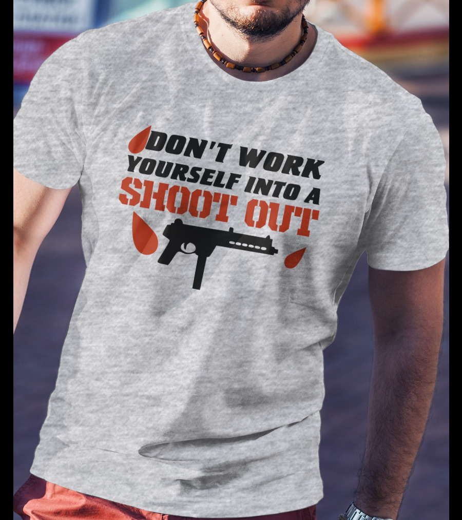 Don't Work Yourself Into A Shoot Out Gun Silhouette And Blood Drops T-Shirt