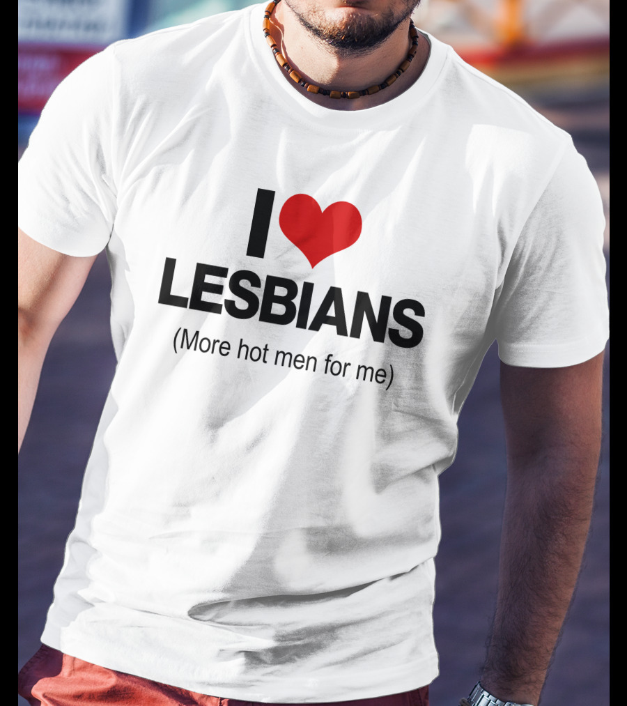 I Love Lesbians More Hot Men For Me T-Shirt