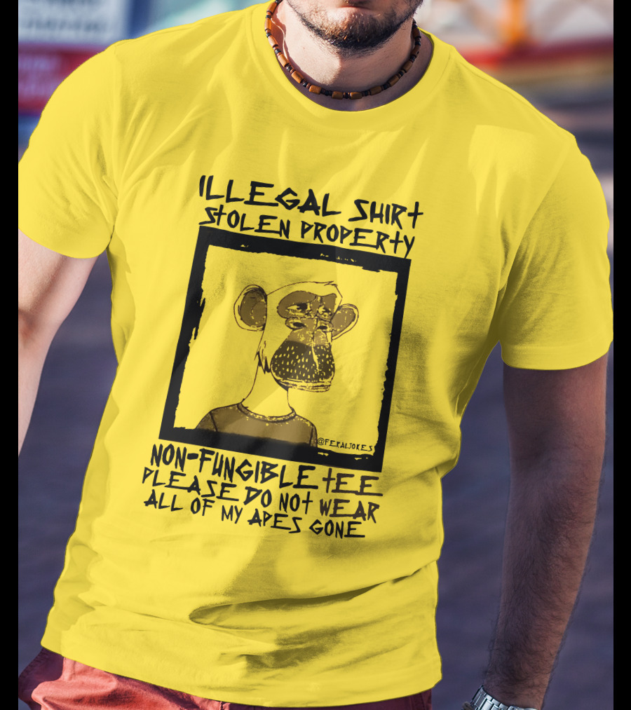 Illegal Stolen Property Non-Fungible Tee Please Do Not Wear All Of My Apes Gone T-Shirt