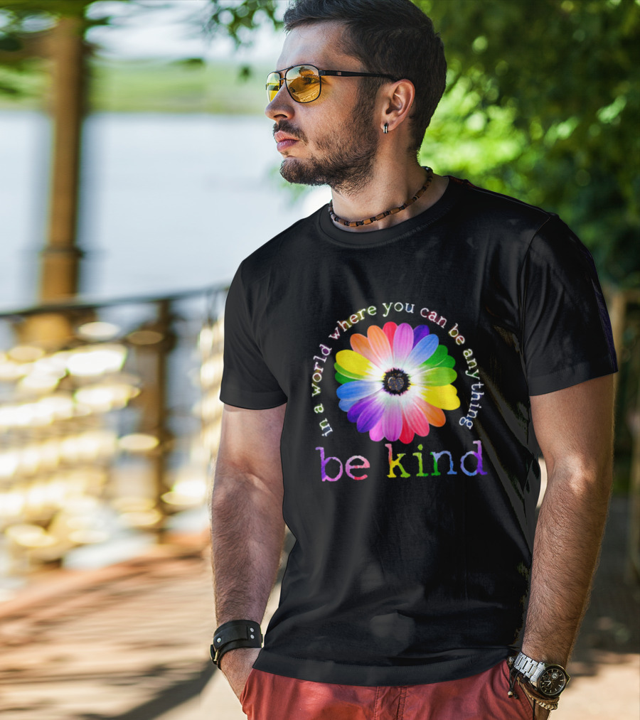 In A World Where You Can Be Anything Be Kind Rainbow Flower T-Shirt