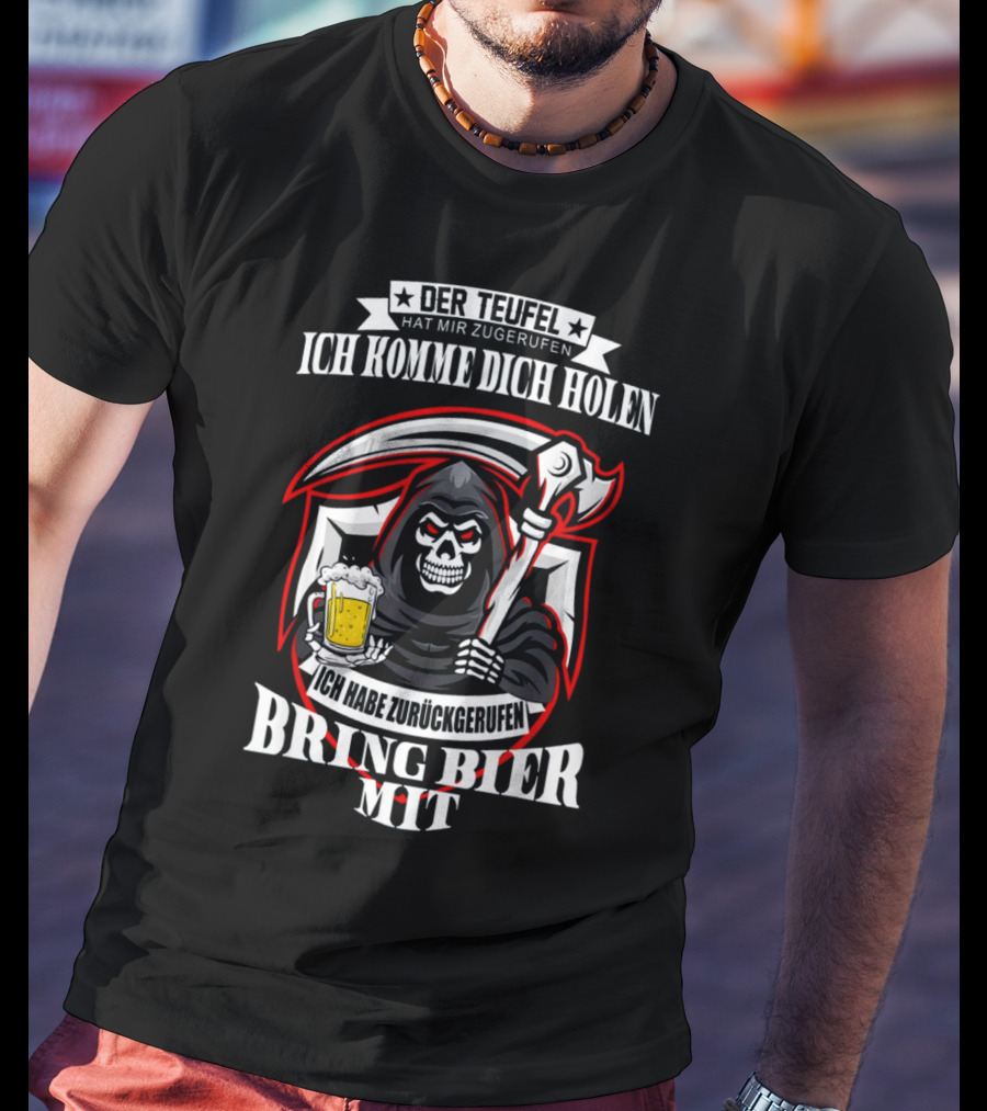 Der Teufel Hat Mir Zugerufen Ich Komme Dich Holen Ich Habe Zurückgerufen Bring Bier Mit T-Shirt