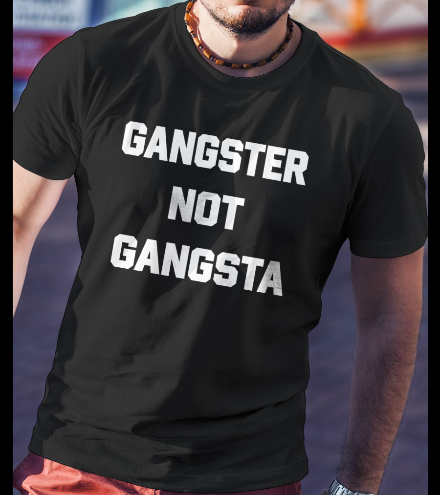 Gangster Not Gangsta T-Shirt