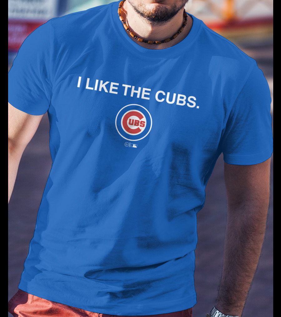 I Like The Cubs MLB T-Shirt